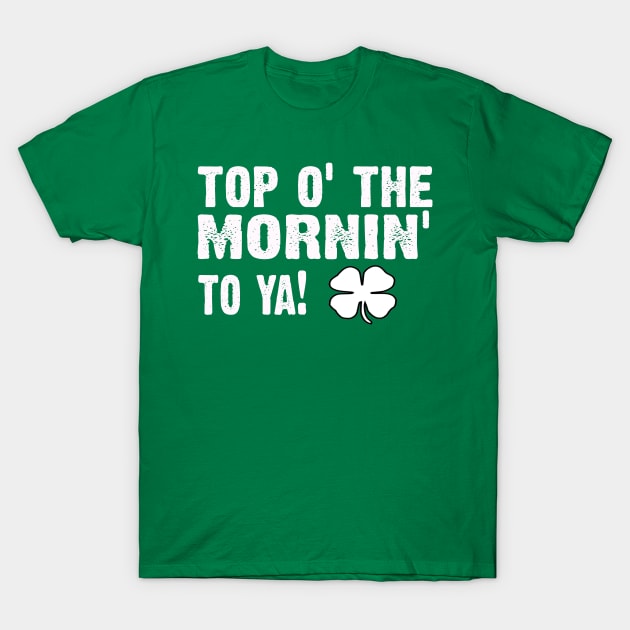 top of the morning - Old Irish saying T-Shirt by CoolApparelShop